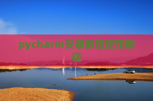 pycharm安装教程使用教程